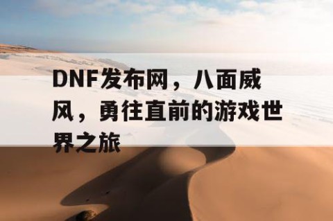 DNF发布网，八面威风，勇往直前的游戏世界之旅