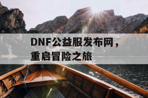 DNF公益服发布网，重启冒险之旅