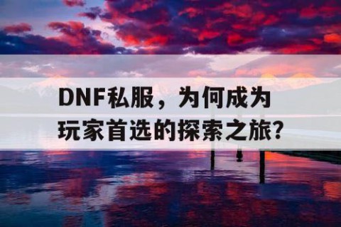 DNF私服，为何成为玩家首选的探索之旅？