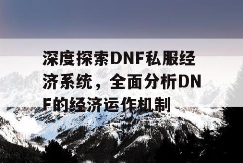 深度探索DNF私服经济系统，全面分析DNF的经济运作机制