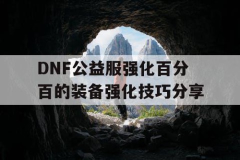 DNF公益服强化百分百的装备强化技巧分享