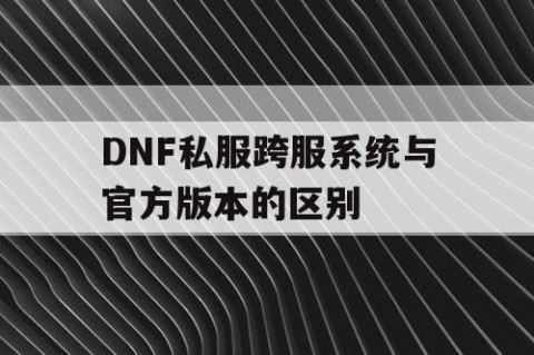 DNF私服跨服系统与官方版本的区别