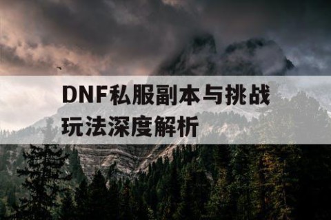 DNF私服副本与挑战玩法深度解析