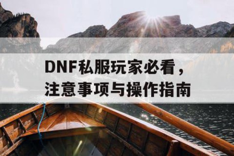 DNF私服玩家必看，注意事项与操作指南