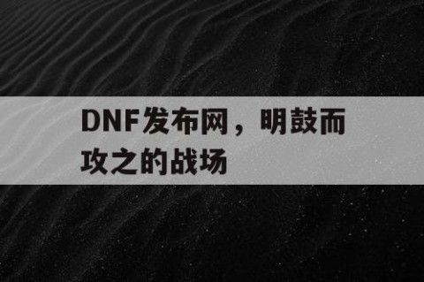 DNF发布网，明鼓而攻之的战场