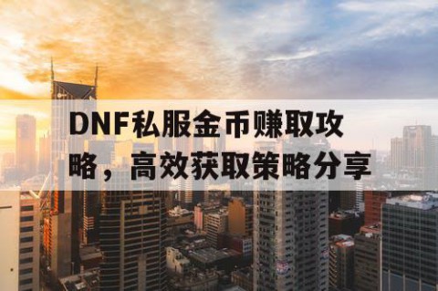 DNF私服金币赚取攻略，高效获取策略分享