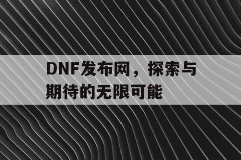 DNF发布网，探索与期待的无限可能