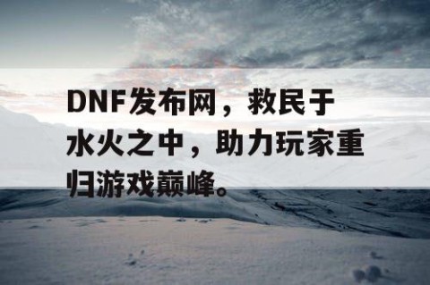 DNF发布网，救民于水火之中，助力玩家重归游戏巅峰。