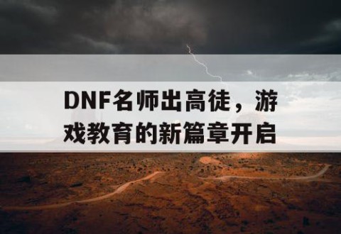 DNF名师出高徒，游戏教育的新篇章开启