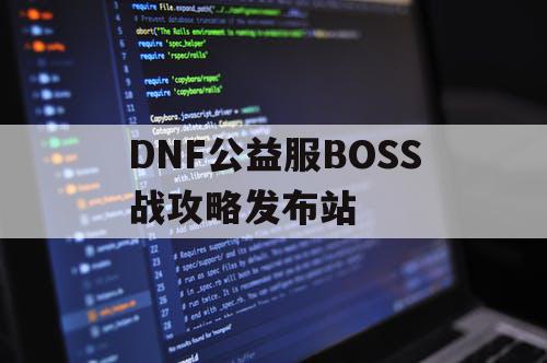 DNF公益服BOSS战攻略发布站