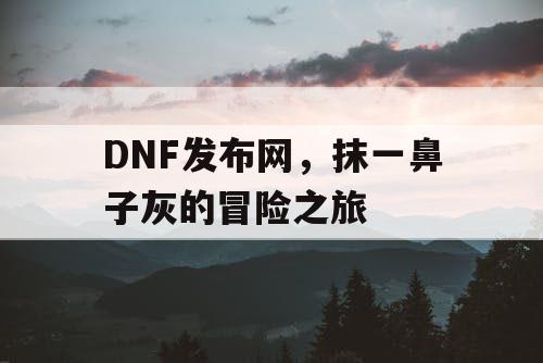 DNF发布网，抹一鼻子灰的冒险之旅