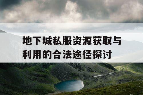 地下城私服资源获取与利用的合法途径探讨