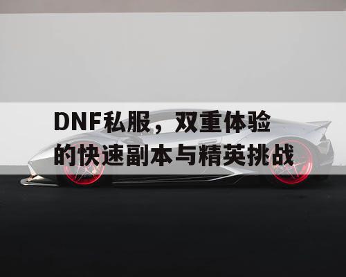 DNF私服	，双重体验的快速副本与精英挑战