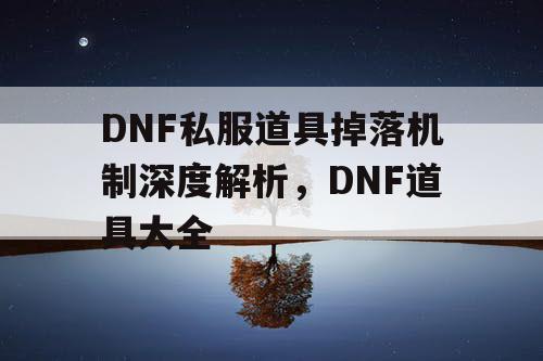 DNF私服道具掉落机制深度解析，DNF道具大全