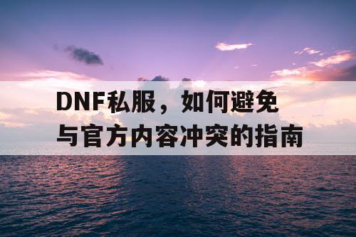 DNF私服，如何避免与官方内容冲突的指南