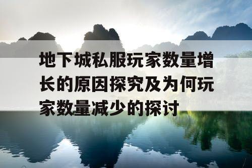 地下城私服玩家数量增长的原因探究及为何玩家数量减少的探讨