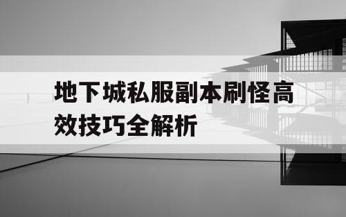 地下城私服副本刷怪高效技巧全解析