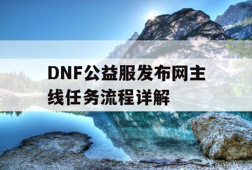 DNF公益服发布网主线任务流程详解